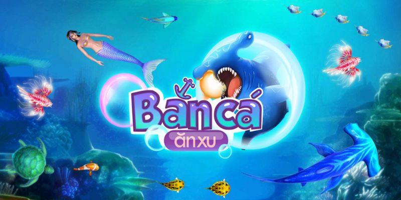 Toàn cảnh game bắn cá ăn xu